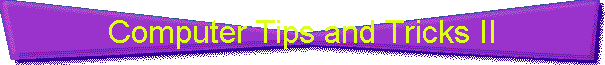 Computer Tips and Tricks II